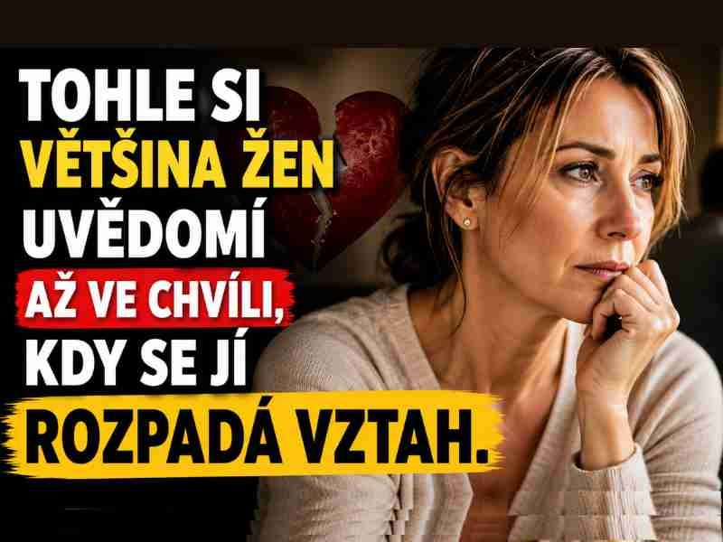 Tohle si většina žen uvědomí až ve chvíli, kdy se jí rozpadá vztah